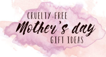 Cruelty-free Mother’s Day Gift Ideas