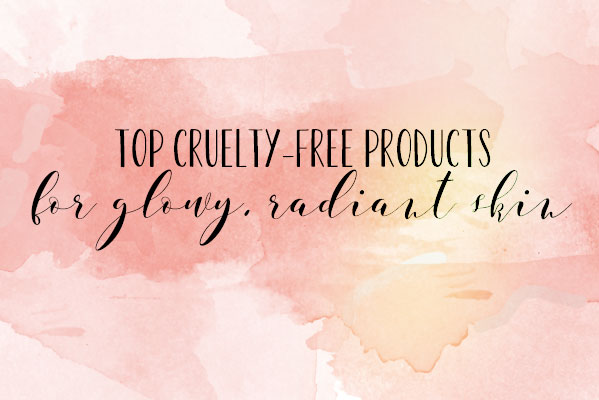 My top 5 cruelty-free products for glowy, radiant skin